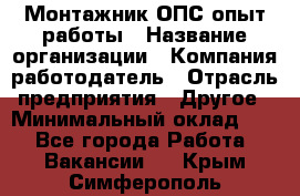 Монтажник ОПС-опыт работы › Название организации ­ Компания-работодатель › Отрасль предприятия ­ Другое › Минимальный оклад ­ 1 - Все города Работа » Вакансии   . Крым,Симферополь